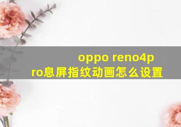 oppo reno4pro息屏指纹动画怎么设置